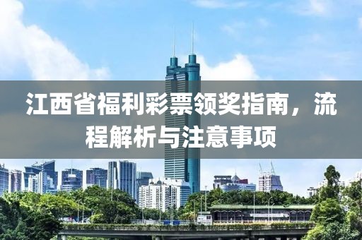 江西省福利彩票领奖指南，流程解析与注意事项