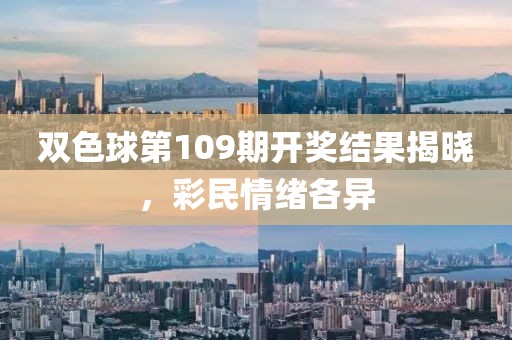 双色球第109期开奖结果揭晓，彩民情绪各异