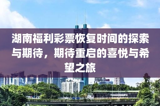 湖南福利彩票恢复时间的探索与期待，期待重启的喜悦与希望之旅