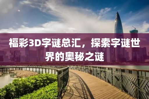 福彩3D字谜总汇，探索字谜世界的奥秘之谜