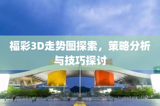 福彩3D走势图探索，策略分析与技巧探讨