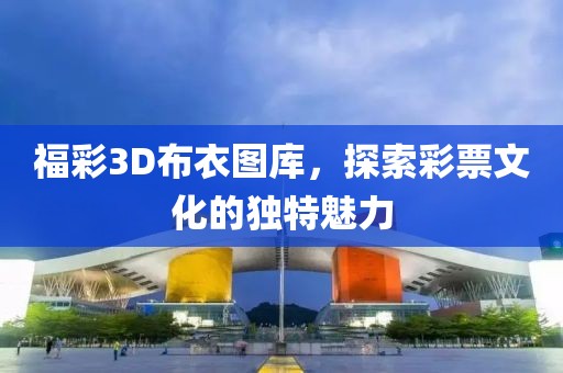 福彩3D布衣图库，探索彩票文化的独特魅力