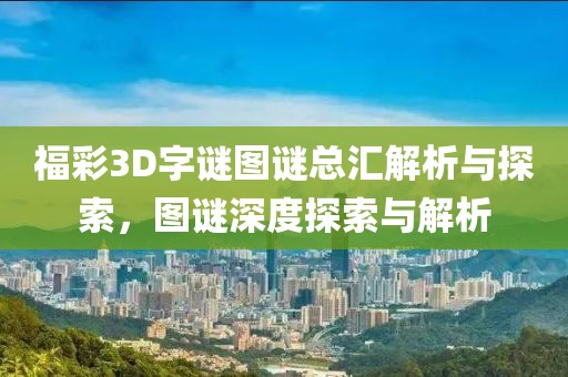 福彩3D字谜图谜总汇解析与探索，图谜深度探索与解析