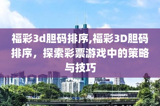 福彩3d胆码排序,福彩3D胆码排序，探索彩票游戏中的策略与技巧