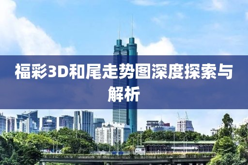 福彩3D和尾走势图深度探索与解析