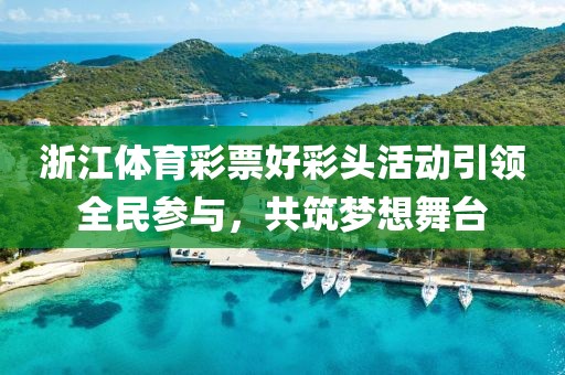 浙江体育彩票好彩头活动引领全民参与，共筑梦想舞台