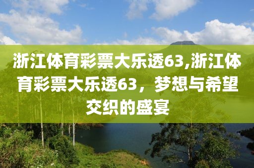 浙江体育彩票大乐透63,浙江体育彩票大乐透63，梦想与希望交织的盛宴