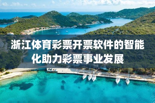 浙江体育彩票开票软件的智能化助力彩票事业发展