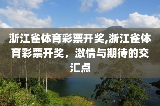 浙江雀体育彩票开奖,浙江雀体育彩票开奖，激情与期待的交汇点