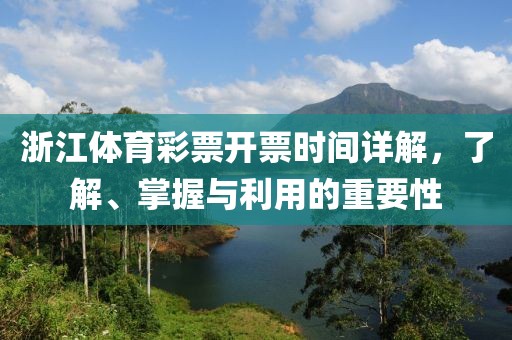 浙江体育彩票开票时间详解，了解、掌握与利用的重要性