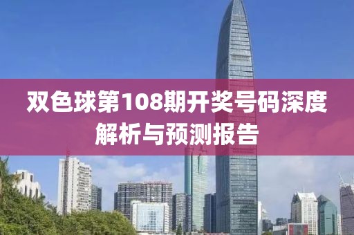 双色球第108期开奖号码深度解析与预测报告