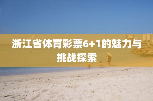 浙江省体育彩票6+1的魅力与挑战探索