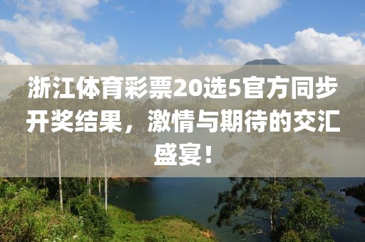 浙江体育彩票20选5官方同步开奖结果，激情与期待的交汇盛宴！