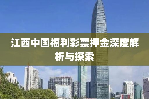 江西中国福利彩票押金深度解析与探索