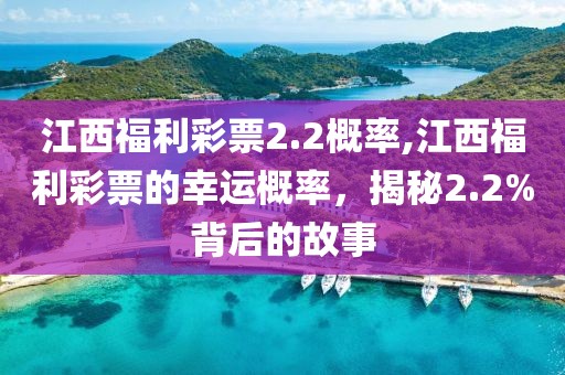 江西福利彩票2.2概率,江西福利彩票的幸运概率，揭秘2.2%背后的故事